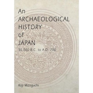 An Archaeological History of Japan, 30,000 B.C. to A.D. 700 - (Archaeology, Culture, and Society) by  Koji Mizoguchi (Hardcover) - 1 of 1