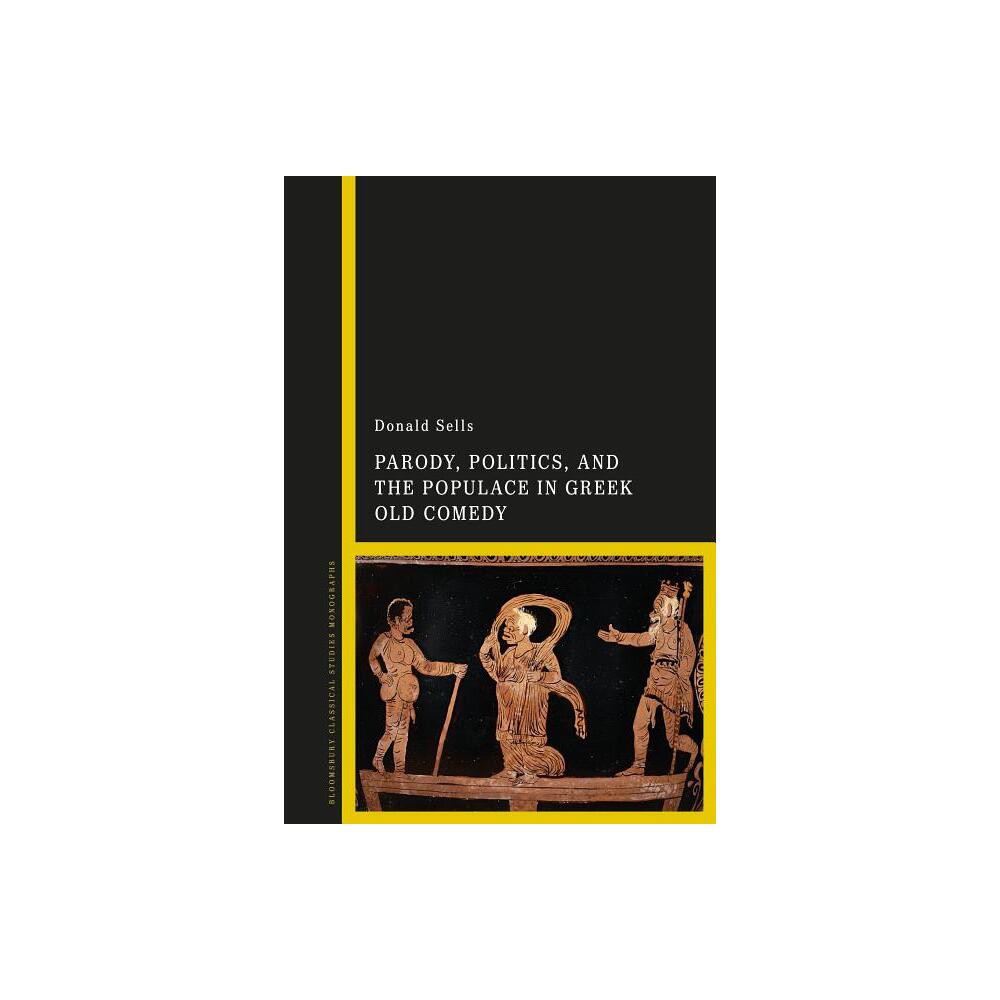 Parody, Politics and the Populace in Greek Old Comedy - by Donald Sells (Hardcover)