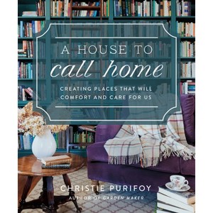 A House to Call Home - by  Christie Purifoy (Hardcover) - 1 of 1