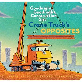 Crane Truck's Opposites - (Goodnight, Goodnight Construction Site) by  Sherri Duskey Rinker & Ethan Long (Board Book)
