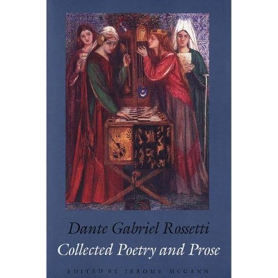 Collected Poetry and Prose - by  Dante Gabriel Rossetti (Paperback)