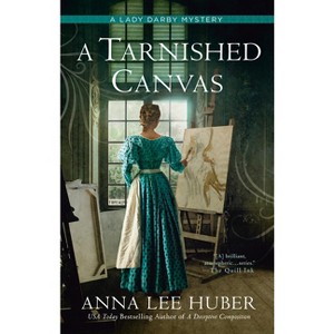 A Tarnished Canvas - (Lady Darby Mystery) by  Anna Lee Huber (Paperback) - 1 of 1