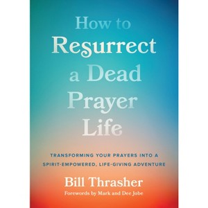How to Resurrect a Dead Prayer Life - by  Bill Thrasher (Paperback) - 1 of 1