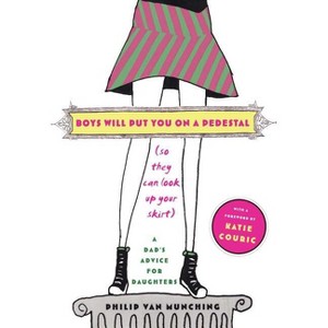Boys Will Put You on a Pedestal (So They Can Look Up Your Skirt) - by  Philip Van Munching (Paperback) - 1 of 1