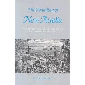 The Founding of New Acadia - (Beginnings of Acadian Life in Louisiana, 1765-1803) by  Carl a Brasseaux (Paperback) - 1 of 1
