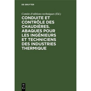 Conduite Et Contrôle Des Chaudières. Abaques Pour Les Ingénieurs Et Techniciens Des Industries Thermique - by  Comite d'Editions Techniques - 1 of 1