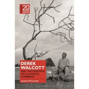 Derek Walcott and the Creation of a Classical Caribbean - (Classical Receptions in Twentieth-Century Writing) by  Justine McConnell (Paperback) - 1 of 1