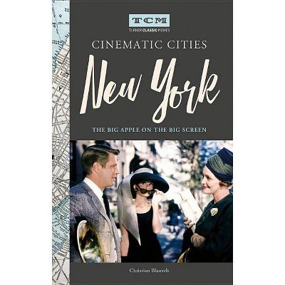 Turner Classic Movies Cinematic Cities: New York - by  Christian Blauvelt (Hardcover)