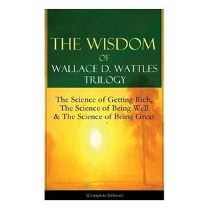 The Wisdom of Wallace D. Wattles Trilogy - by  Wallace D Wattles (Paperback) - 1 of 1