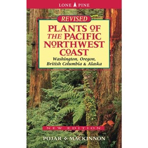 Plants of the Pacific Northwest Coast - 3rd Edition by  Jim Pojar & Andy MacKinnon (Paperback) - 1 of 1