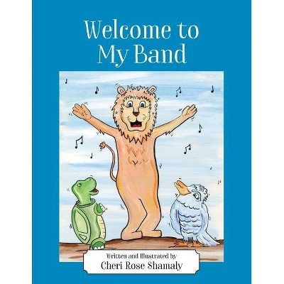 Welcome to My Band - by  Cheri Rose Shamaly (Paperback)