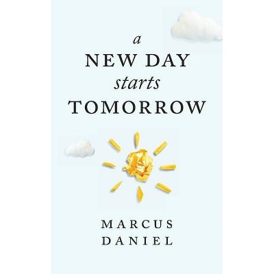 A New Day Starts Tomorrow - by  Marcus Daniel (Paperback)