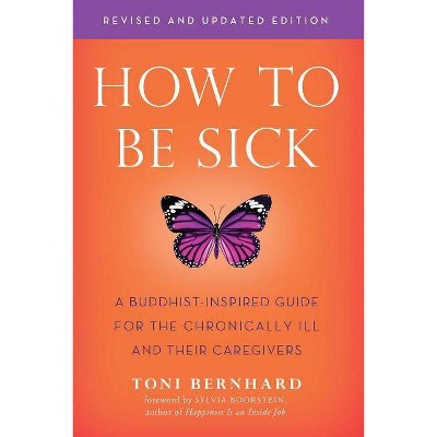 How to Be Sick (Second Edition) - by  Toni Bernhard (Paperback)