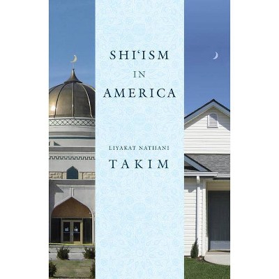 Shi'ism in America - by  Liyakat Nathani Takim (Paperback)