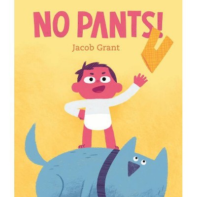 No Pants! - by  Jacob Grant (Hardcover)