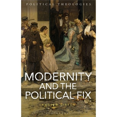 Modernity and the Political Fix - (Political Theologies) by  Andrew Gibson (Paperback)