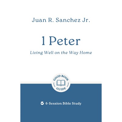 1 Peter: Living Well on the Way Home - (Good Book Guides) by  Juan R Sanchez (Paperback)