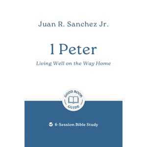 1 Peter: Living Well on the Way Home - (Good Book Guides) by  Juan R Sanchez (Paperback) - 1 of 1