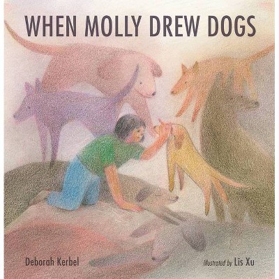 When Molly Drew Dogs - by  Deborah Kerbel (Hardcover)