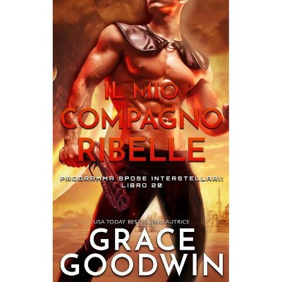 Il mio compagno ribelle - (Programma Spose Interstellari) by  Grace Goodwin (Paperback)