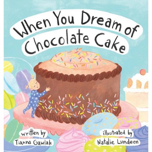 When You Dream of Chocolate Cake - by  Tianna Gawlak (Hardcover) - image 1 of 1