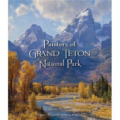 Painters of Grand Tetons National Park - by  Donna L Poulton & James Poulton (Hardcover)