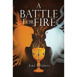 A Battle for Fire - by  Jake Stehman (Paperback) - 1 of 1