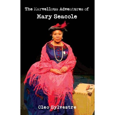 The Marvellous Adventures of Mary Seacole - by  Cleo Sylvestre (Paperback)