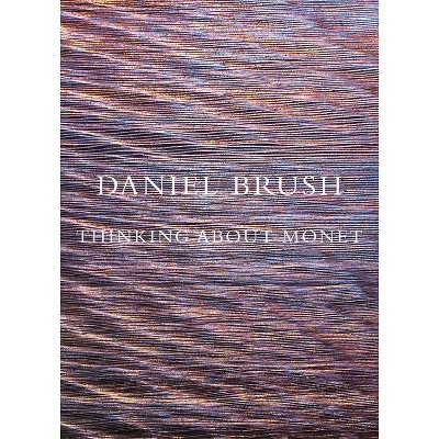 Daniel Brush: Thinking about Monet - (Hardcover)