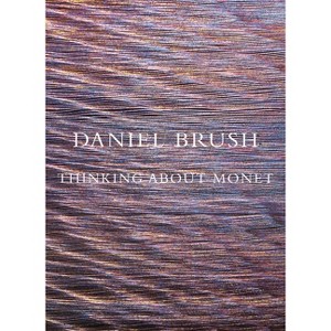 Daniel Brush: Thinking about Monet - (Hardcover) - 1 of 1