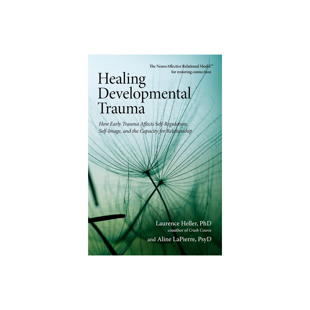 Healing Developmental Trauma - by Laurence Heller & Aline Lapierre (Paperback)