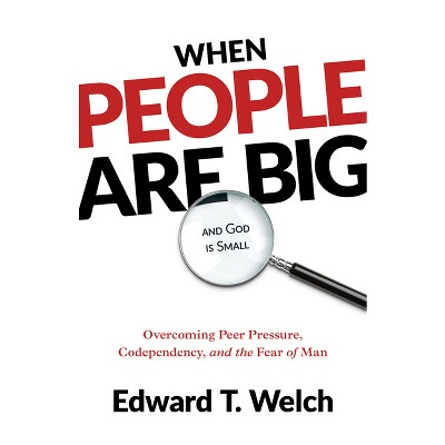 When People Are Big and God Is Small - by  Edward T Welch (Paperback)
