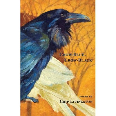 Crow-Blue, Crow-Black - by  Chip Livingston (Paperback)