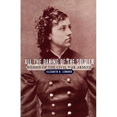 All the Daring of the Soldier - by  Elizabeth D Leonard (Paperback)