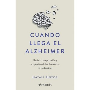 Cuando Llega El Alzheimer: Hacia La Comprensión Y Aceptación de Las Demencias En Las Familias / When Alzheimer's Arrives - by  Natalí Pintos - 1 of 1