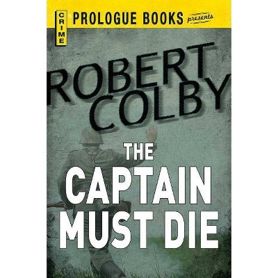 Captain Must Die - by  Robert Colby (Paperback)