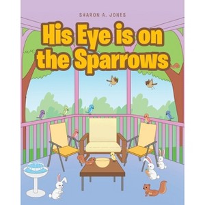 His Eye is on the Sparrows - by  Sharon A Jones (Paperback) - 1 of 1