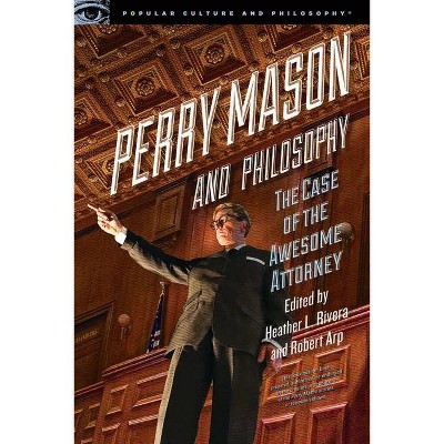 Perry Mason and Philosophy - (Popular Culture and Philosophy) by  Heather L Rivera & Robert Arp (Paperback)