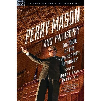 Perry Mason and Philosophy - (Popular Culture and Philosophy) by  Heather L Rivera & Robert Arp (Paperback)