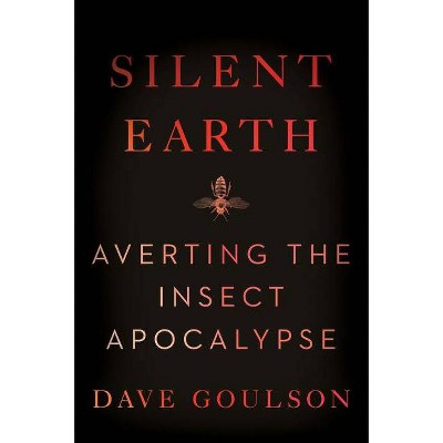 Silent Earth - by  Dave Goulson (Hardcover)