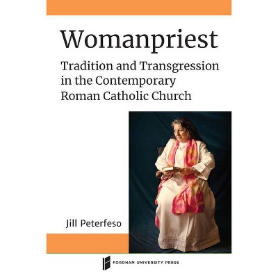 Womanpriest - (Catholic Practice in North America) by  Jill Peterfeso (Paperback)