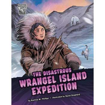 The Disastrous Wrangel Island Expedition - (Deadly Expeditions) by Katrina M Phillips