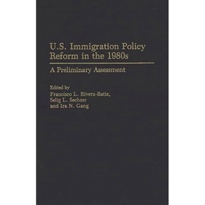 U.S. Immigration Policy Reform in the 1980s - by  Francisco L Rivera-Batiz & Selig L Sechzer & IRA Gang (Hardcover) - 1 of 1