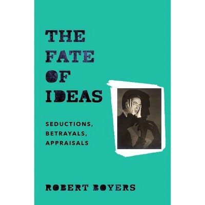 The Fate of Ideas - by  Robert Boyers (Hardcover)