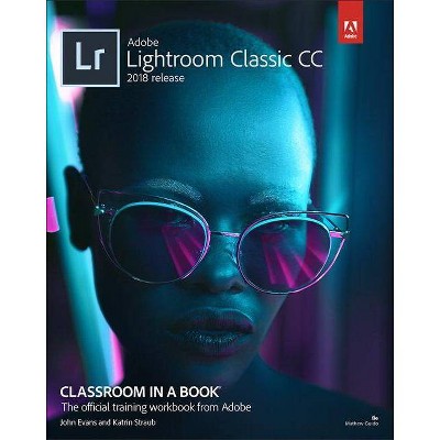  Adobe Photoshop Lightroom Classic CC Classroom in a Book (2018 Release) - (Classroom in a Book (Adobe)) by  John Evans & Katrin Straub (Paperback) 
