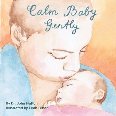 Calm Baby, Gently - (Love Baby Healthy) by  John Hutton (Board Book)
