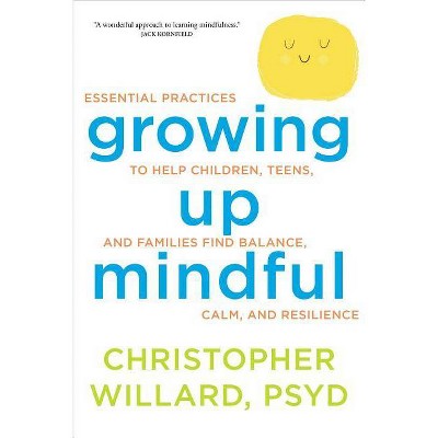 Growing Up Mindful - by  Christopher Willard (Paperback)