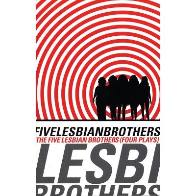 Five Lesbian Brothers - by  Maureen Angelos & Babs Davy & Dominique Dibbell & Peg Healey & Lisa Kron (Paperback)