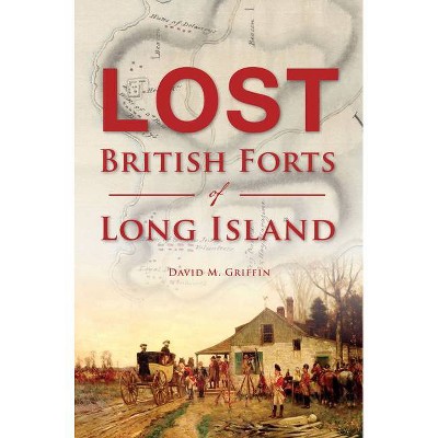 Lost British Forts of Long Island - (Military) by  David M Griffin (Paperback)