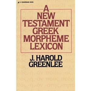 The New Testament Greek Morpheme Lexicon - by  Jacob Harold Greenlee (Paperback) - 1 of 1